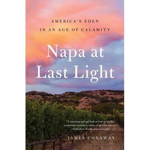 Napa at Last Light: America's Eden in an Age of Calamity -- James Conaway